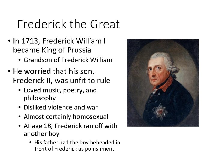 Frederick the Great • In 1713, Frederick William I became King of Prussia •