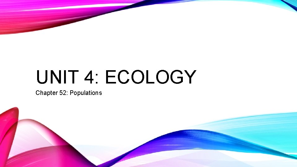UNIT 4: ECOLOGY Chapter 52: Populations 
