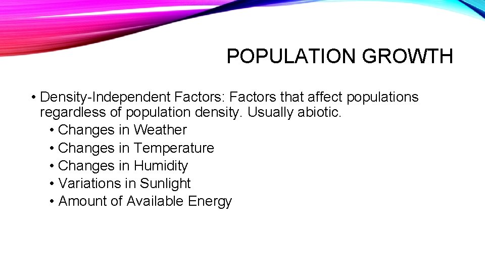 POPULATION GROWTH • Density-Independent Factors: Factors that affect populations regardless of population density. Usually