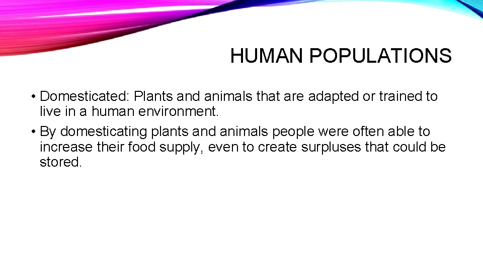 HUMAN POPULATIONS • Domesticated: Plants and animals that are adapted or trained to live