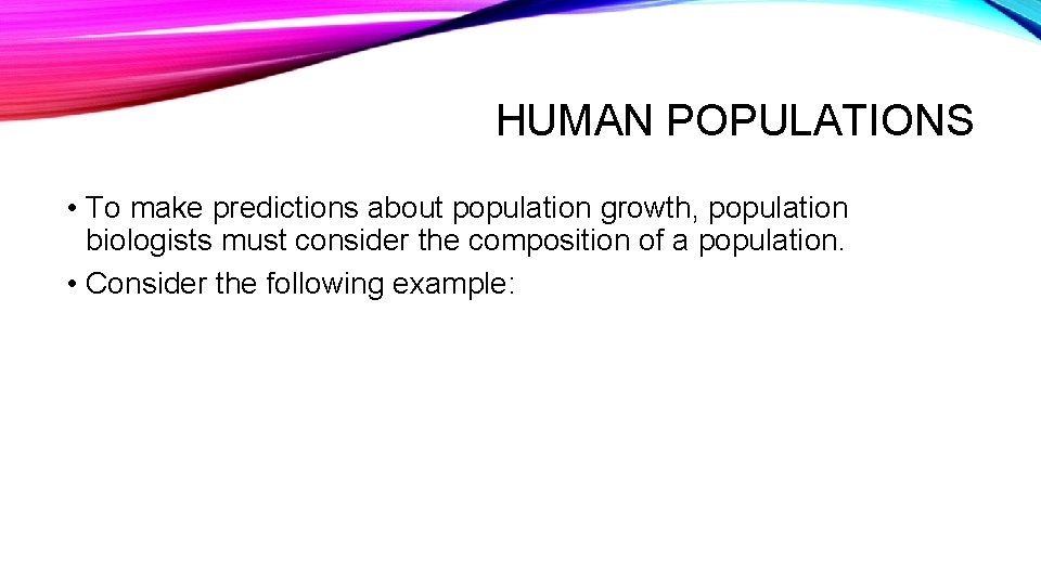 HUMAN POPULATIONS • To make predictions about population growth, population biologists must consider the