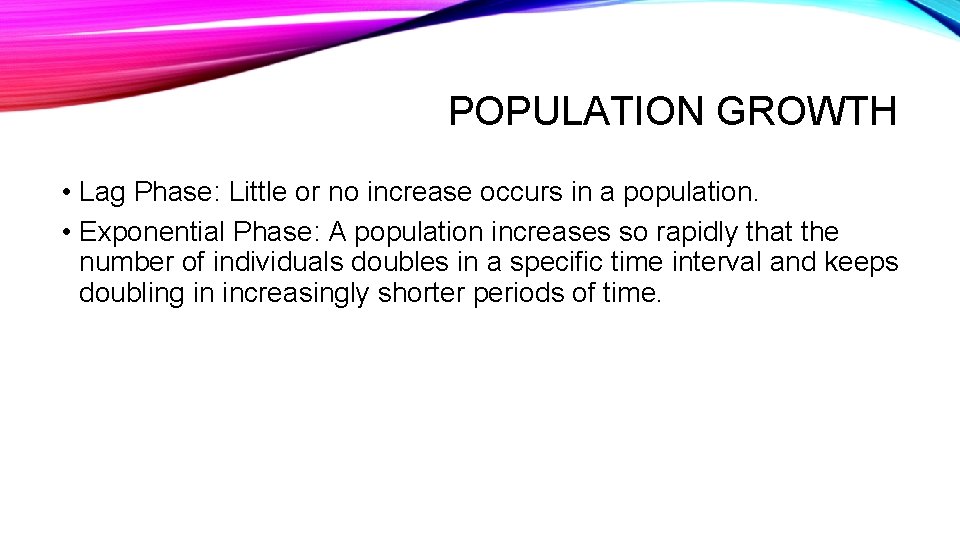 POPULATION GROWTH • Lag Phase: Little or no increase occurs in a population. •