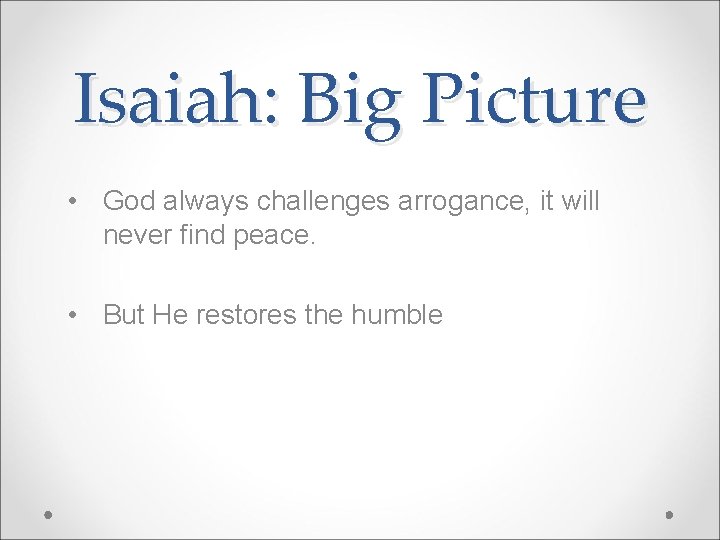 Isaiah: Big Picture • God always challenges arrogance, it will never find peace. •