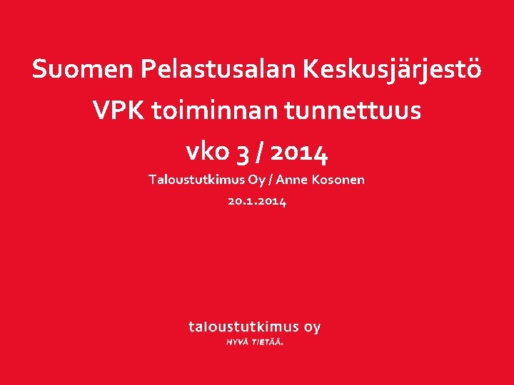 Suomen Pelastusalan Keskusjärjestö VPK toiminnan tunnettuus vko 3 / 2014 Taloustutkimus Oy / Anne