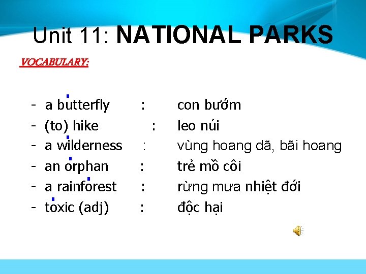 Unit 11: NATIONAL PARKS VOCABULARY: - a butterfly (to) hike a wilderness an orphan