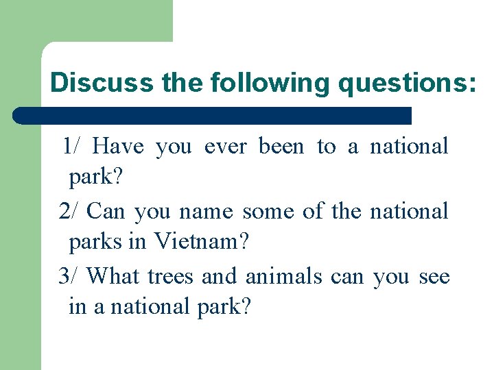 Discuss the following questions: 1/ Have you ever been to a national park? 2/