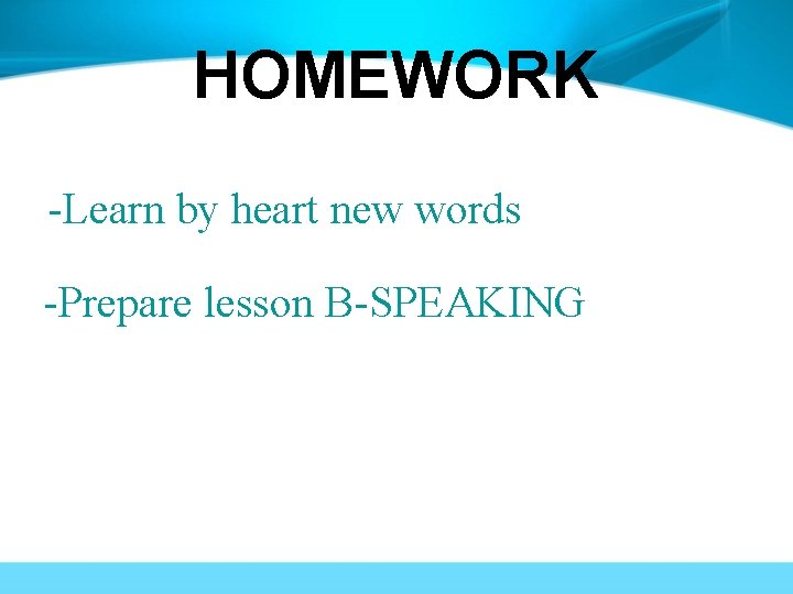 HOMEWORK -Learn by heart new words -Prepare lesson B-SPEAKING 