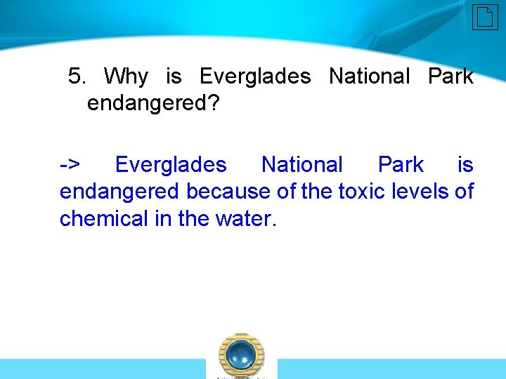 5. Why is Everglades National Park endangered? -> Everglades National Park is endangered because