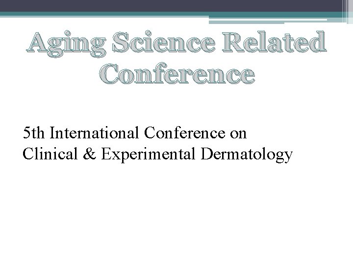 Aging Science Related Conference 5 th International Conference on Clinical & Experimental Dermatology 