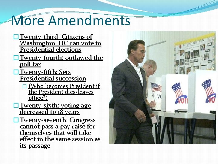 More Amendments �Twenty-third: Citizens of Washington, DC can vote in Presidential elections �Twenty-fourth: outlawed