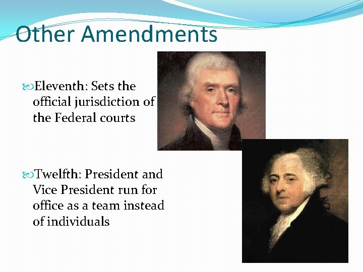 Other Amendments Eleventh: Sets the official jurisdiction of the Federal courts Twelfth: President and