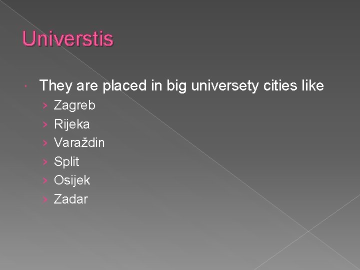 Universtis They are placed in big universety cities like › › › Zagreb Rijeka