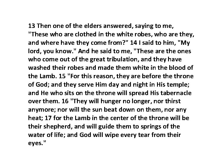 13 Then one of the elders answered, saying to me, "These who are clothed