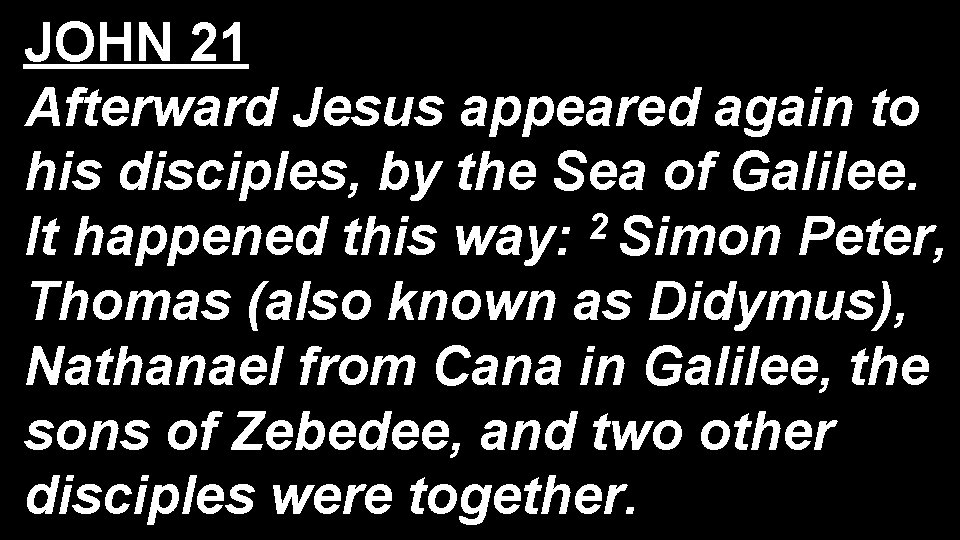 JOHN 21 Afterward Jesus appeared again to his disciples, by the Sea of Galilee.