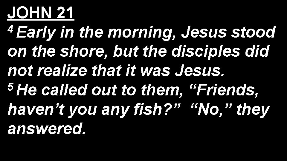 JOHN 21 4 Early in the morning, Jesus stood on the shore, but the