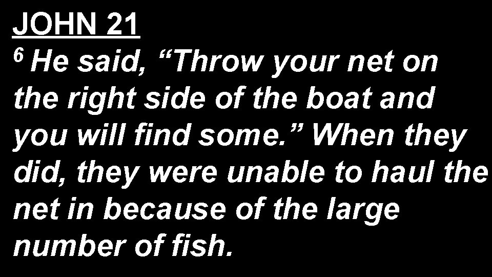 JOHN 21 6 He said, “Throw your net on the right side of the