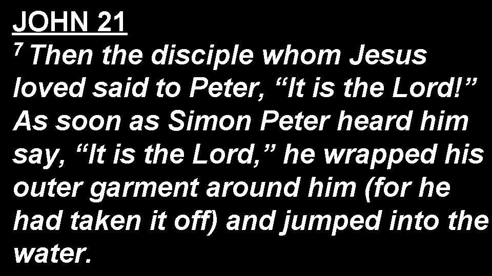 JOHN 21 7 Then the disciple whom Jesus loved said to Peter, “It is