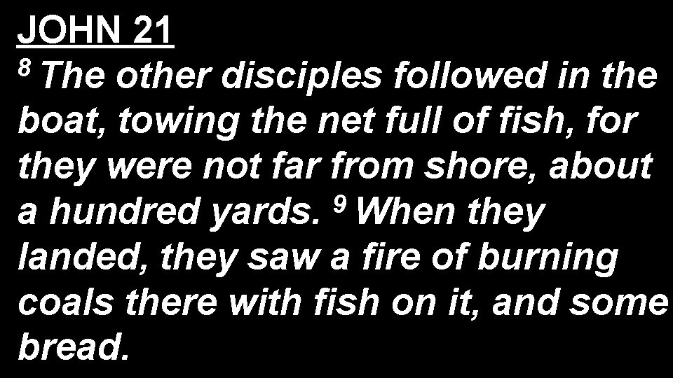 JOHN 21 8 The other disciples followed in the boat, towing the net full