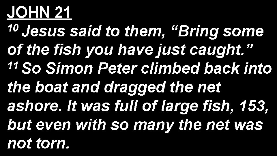 JOHN 21 10 Jesus said to them, “Bring some of the fish you have