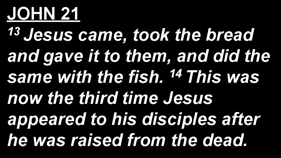 JOHN 21 13 Jesus came, took the bread and gave it to them, and