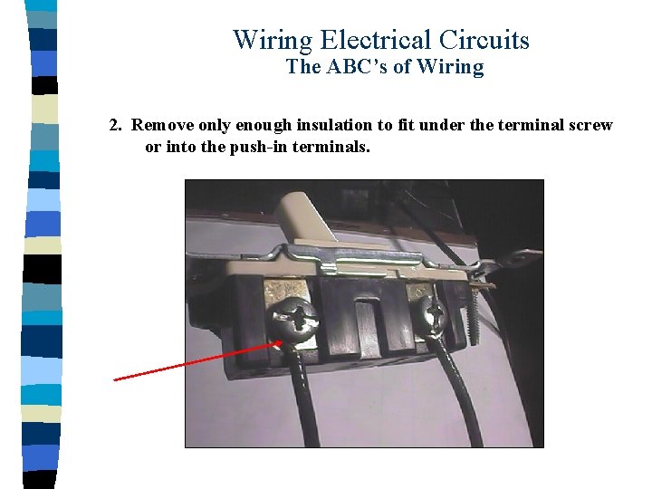 Wiring Electrical Circuits The ABC’s of Wiring 2. Remove only enough insulation to fit