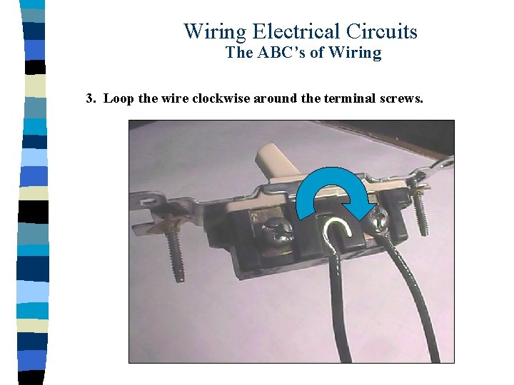 Wiring Electrical Circuits The ABC’s of Wiring 3. Loop the wire clockwise around the