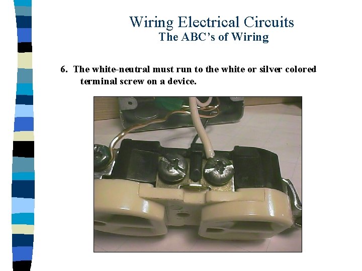 Wiring Electrical Circuits The ABC’s of Wiring 6. The white-neutral must run to the