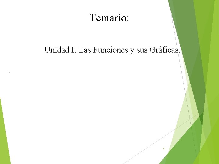 Temario: Unidad I. Las Funciones y sus Gráficas. . 1 