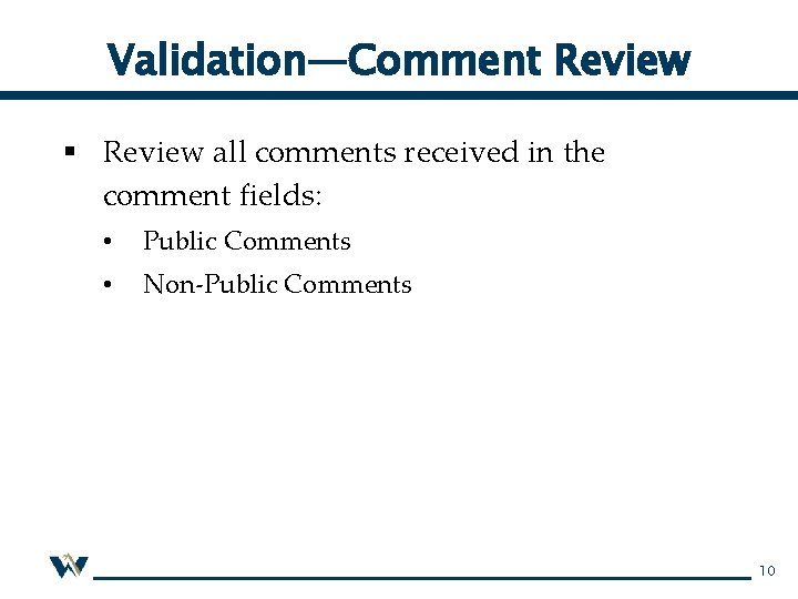 Validation—Comment Review § Review all comments received in the comment fields: • Public Comments