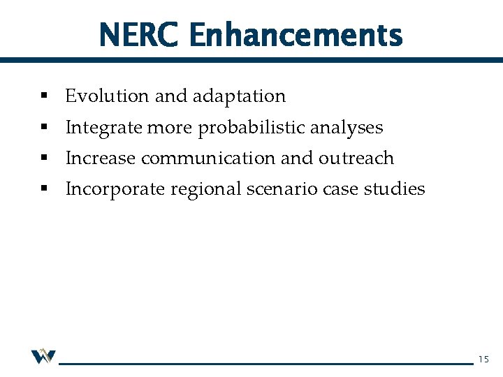 NERC Enhancements § Evolution and adaptation § Integrate more probabilistic analyses § Increase communication