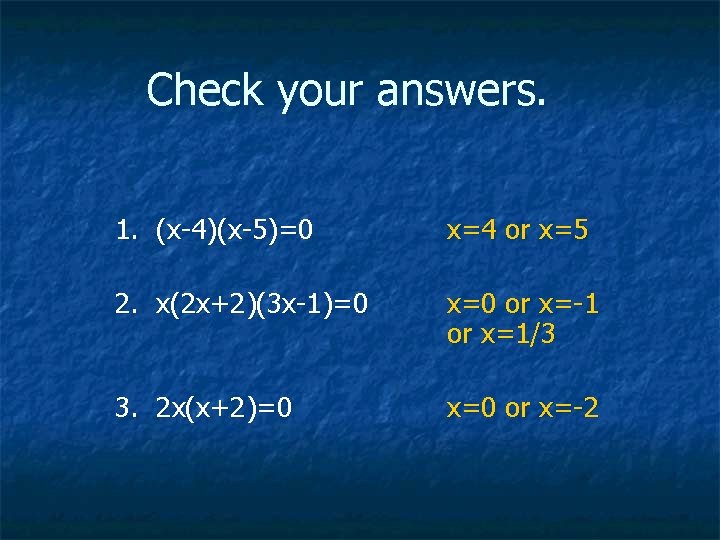 Check your answers. 1. (x-4)(x-5)=0 x=4 or x=5 2. x(2 x+2)(3 x-1)=0 x=0 or