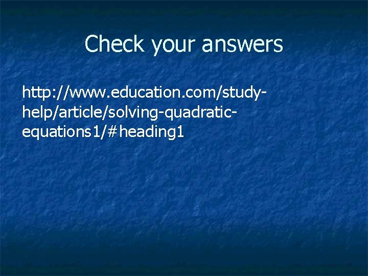 Check your answers http: //www. education. com/studyhelp/article/solving-quadraticequations 1/#heading 1 