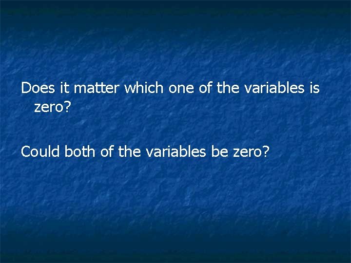 Does it matter which one of the variables is zero? Could both of the