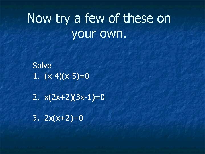 Now try a few of these on your own. Solve 1. (x-4)(x-5)=0 2. x(2