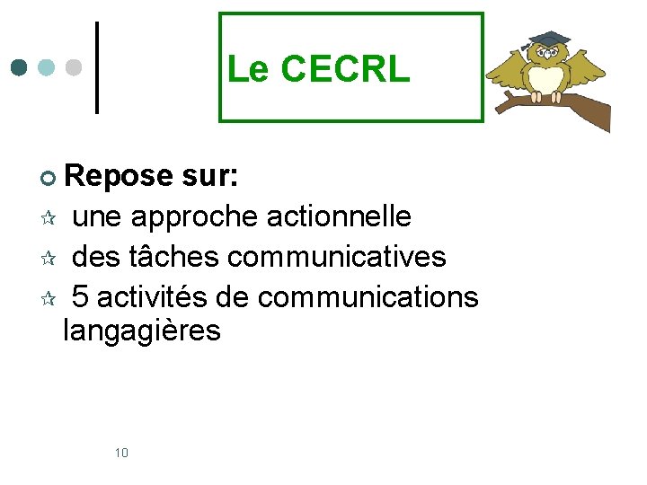 Le CECRL ¢ Repose sur: ¶ une approche actionnelle ¶ des tâches communicatives ¶