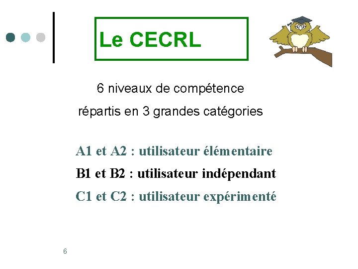 Le CECRL 6 niveaux de compétence répartis en 3 grandes catégories A 1 et