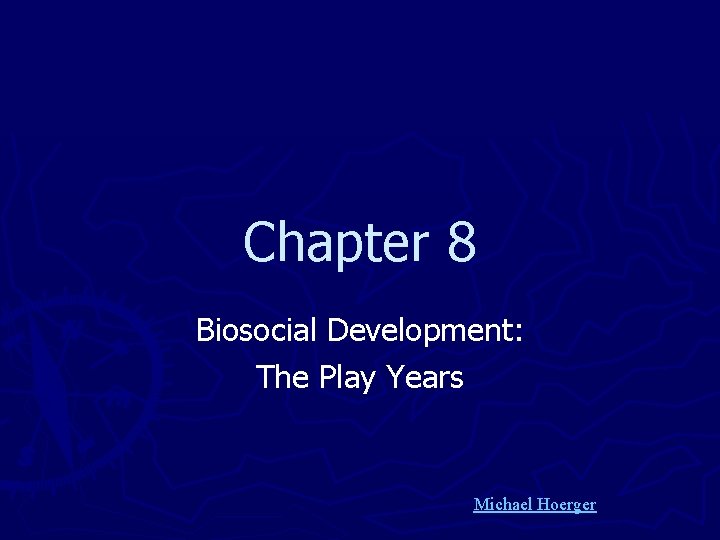 Chapter 8 Biosocial Development: The Play Years Michael Hoerger 