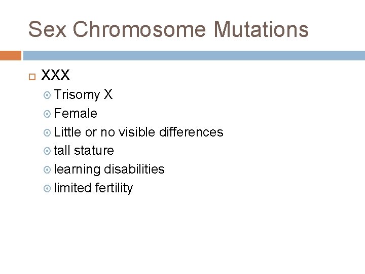 Sex Chromosome Mutations XXX Trisomy X Female Little or no visible differences tall stature