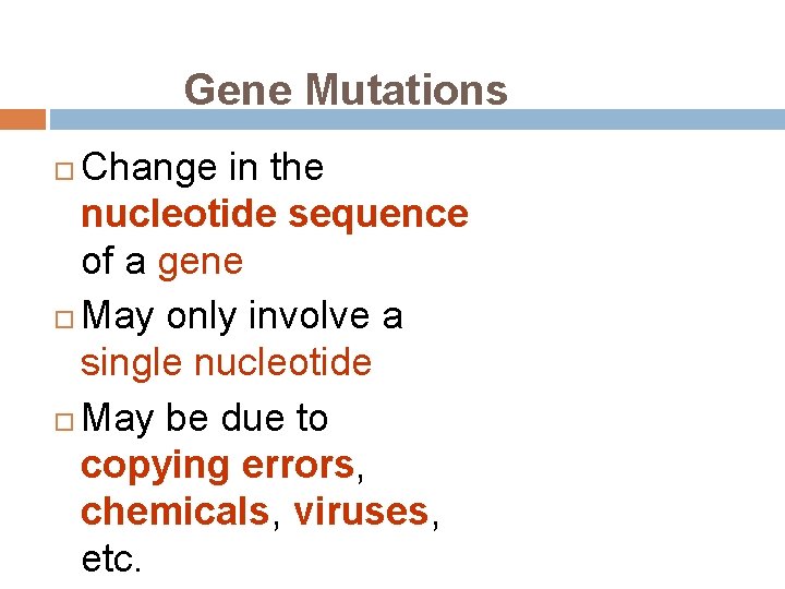 Gene Mutations Change in the nucleotide sequence of a gene May only involve a