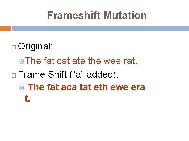 Frameshift Mutation Original: fat cat ate the wee rat. Frame Shift (“a” added): The