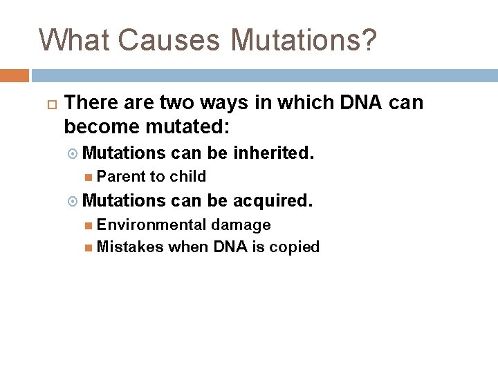 What Causes Mutations? There are two ways in which DNA can become mutated: Mutations