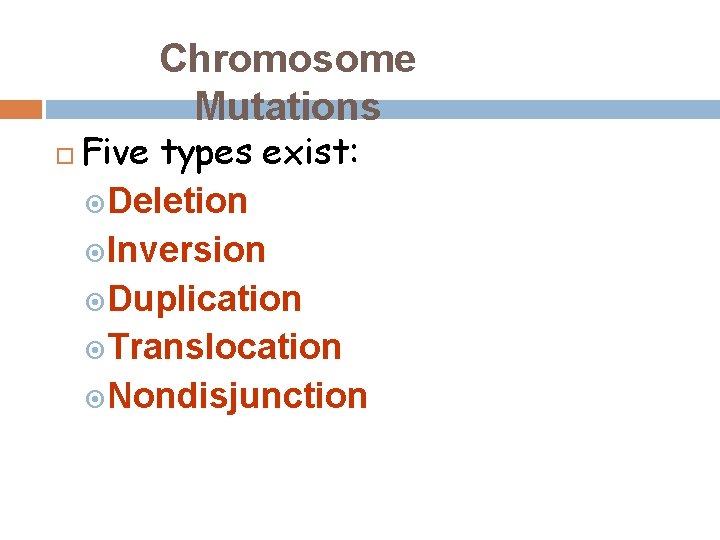 Chromosome Mutations Five types exist: Deletion Inversion Duplication Translocation Nondisjunction 