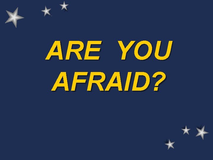 ARE YOU AFRAID? 