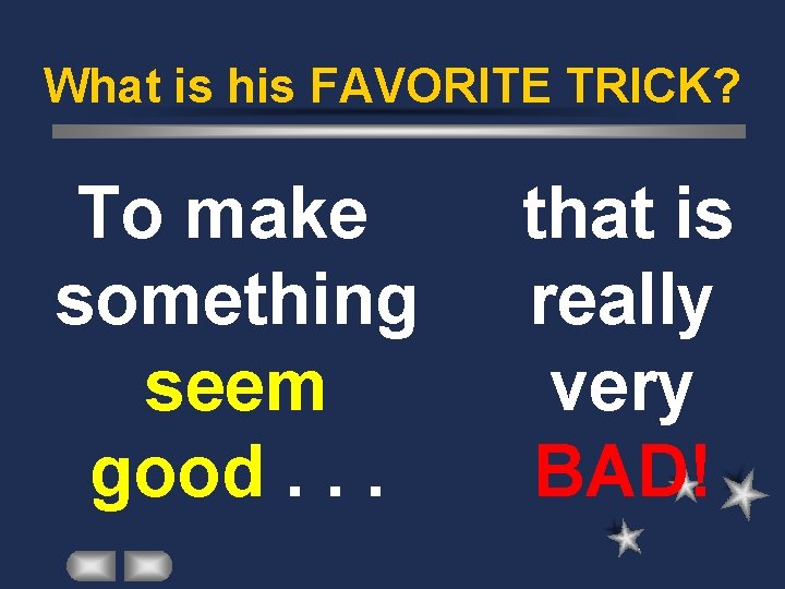 What is his FAVORITE TRICK? To make something seem good. . . that is