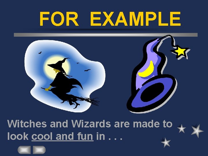 FOR EXAMPLE Witches and Wizards are made to look cool and fun in. .