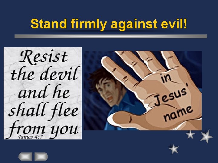 Stand firmly against evil! 