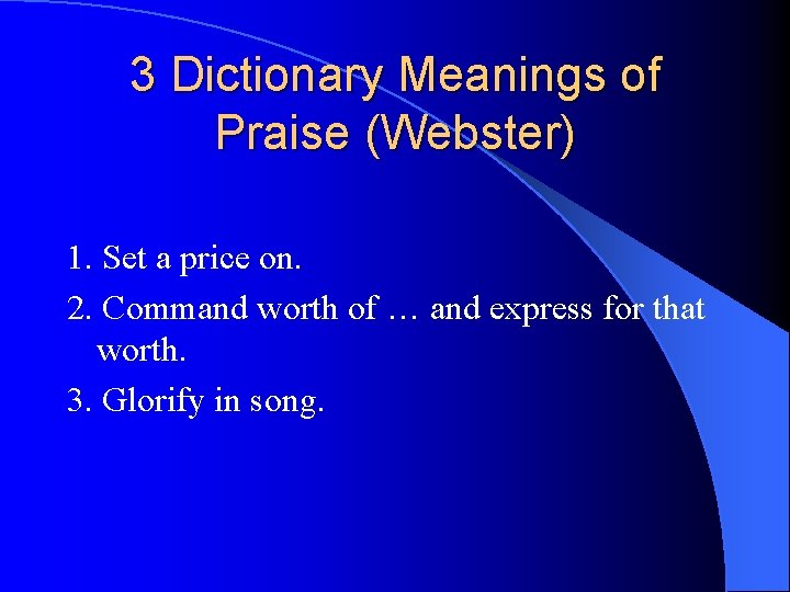 3 Dictionary Meanings of Praise (Webster) 1. Set a price on. 2. Command worth