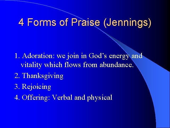 4 Forms of Praise (Jennings) 1. Adoration: we join in God’s energy and vitality