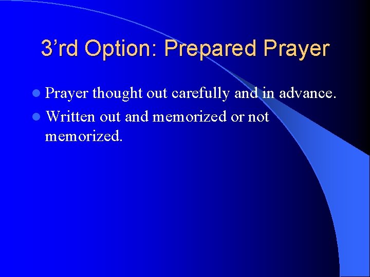 3’rd Option: Prepared Prayer l Prayer thought out carefully and in advance. l Written