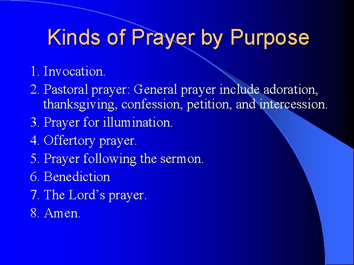 Kinds of Prayer by Purpose 1. Invocation. 2. Pastoral prayer: General prayer include adoration,